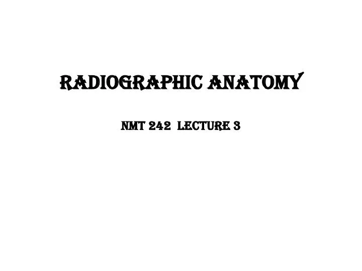 radiographic anatomy nmt 242 lecture 3