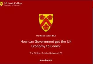 The Oxonia Lecture 2012 How can Government get the UK Economy to Grow?