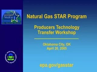 Natural Gas STAR Program Producers Technology Transfer Workshop Oklahoma City, OK April 20, 2005