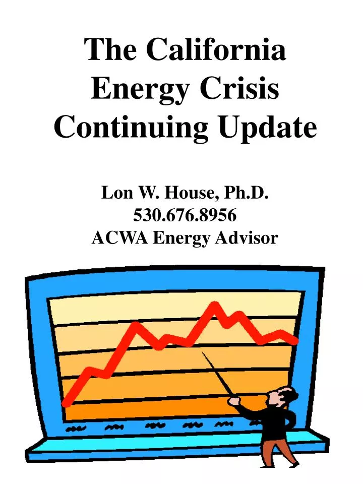 the california energy crisis continuing update lon w house ph d 530 676 8956 acwa energy advisor