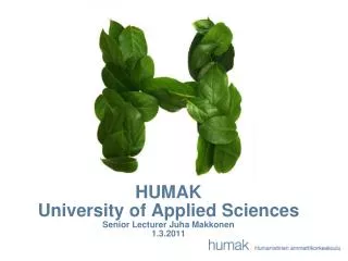 HUMAK University of Applied Sciences Senior Lecturer Juha Makkonen 1.3.2011