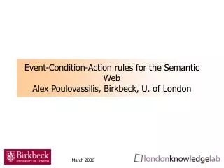 Event-Condition-Action rules for the Semantic Web Alex Poulovassilis, Birkbeck, U. of London