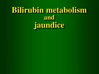 Bilirubin metabolism and jaundice