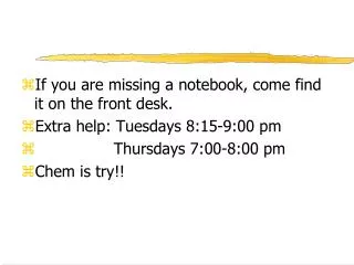 If you are missing a notebook, come find it on the front desk. Extra help: Tuesdays 8:15-9:00 pm