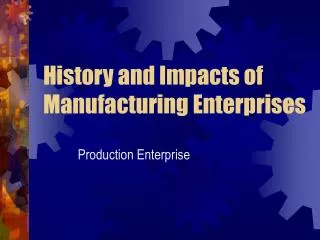 History and Impacts of Manufacturing Enterprises