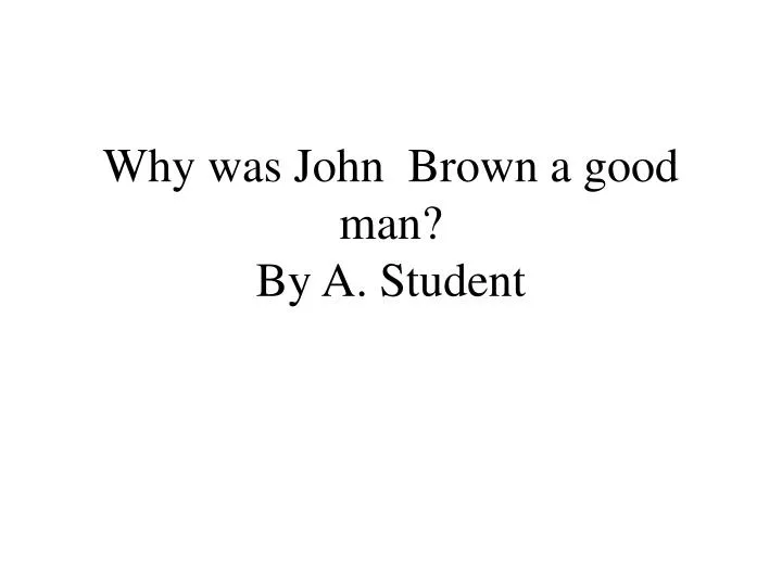 why was john brown a good man by a student
