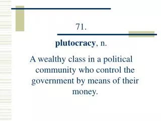 71. plutocracy , n.