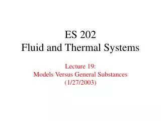 ES 202 Fluid and Thermal Systems Lecture 19: Models Versus General Substances (1/27/2003)