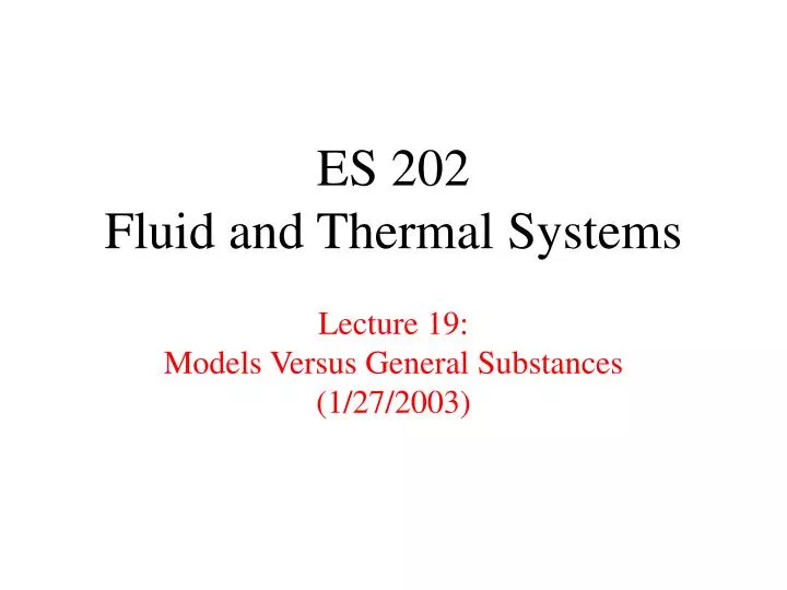 es 202 fluid and thermal systems lecture 19 models versus general substances 1 27 2003