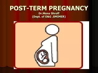POST-TERM PREGNANCY Dr.Mona Shroff (Dept. of O&amp;G .SMIMER)
