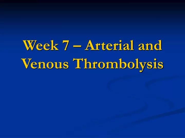 week 7 arterial and venous thrombolysis