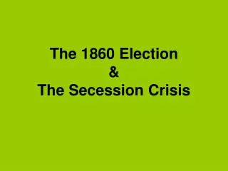 The 1860 Election &amp; The Secession Crisis
