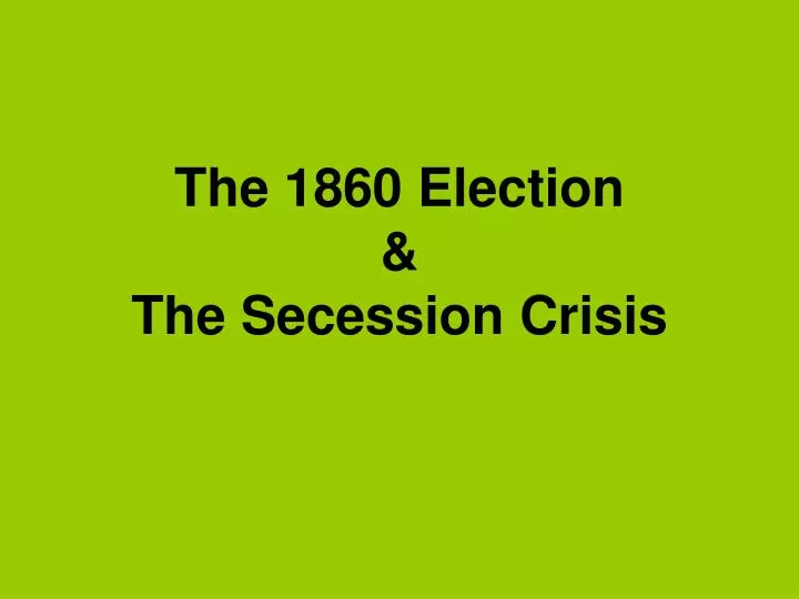 the 1860 election the secession crisis