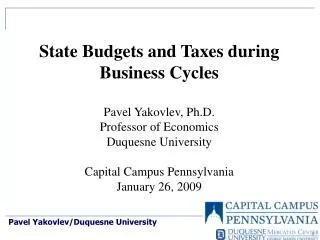 State Budgets and Taxes during Business Cycles Pavel Yakovlev, Ph.D. Professor of Economics