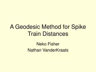 A Geodesic Method for Spike Train Distances