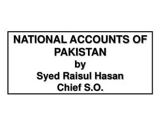 NATIONAL ACCOUNTS OF PAKISTAN by Syed Raisul Hasan Chief S.O.