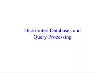 Distributed Databases and Query Processing