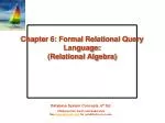 Chapter 6: Formal Relational Query Language: (Relational Algebra) - slide 1