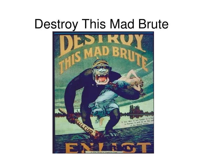 destroy this mad brute