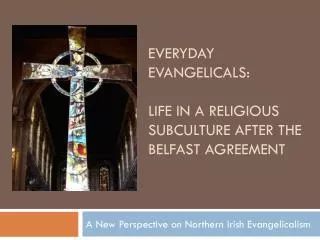 Everyday Evangelicals : Life in a Religious Subculture after the Belfast Agreement