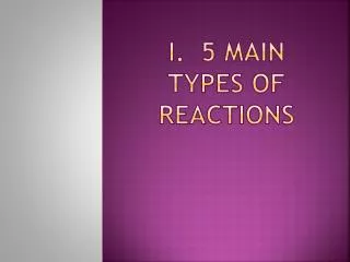 I. 5 Main Types of Reactions
