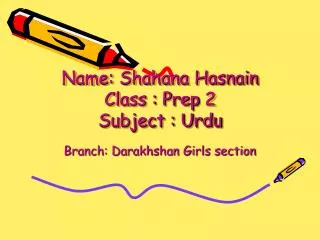 Name: Shahana Hasnain Class : Prep 2 Subject : Urdu