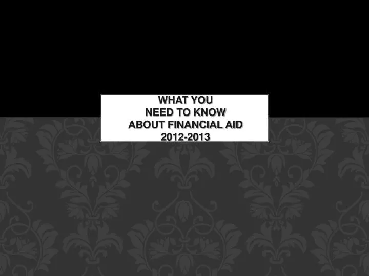 what you need to know about financial aid 2012 2013