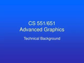 CS 551/651 Advanced Graphics