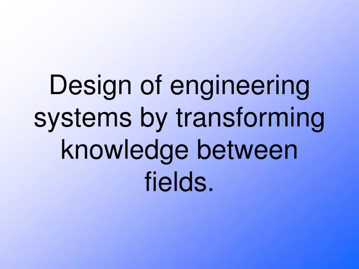 design of engineering systems by transforming knowledge between fields
