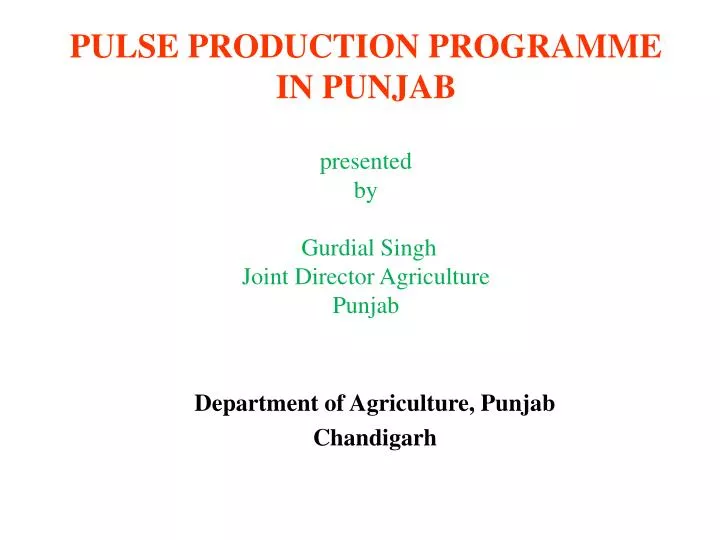 pulse production programme in punjab presented by gurdial singh joint director agriculture punjab