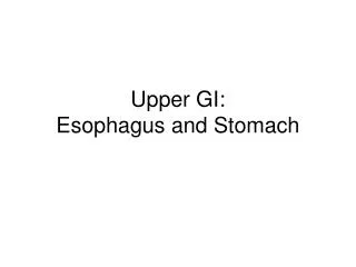 Upper GI: Esophagus and Stomach
