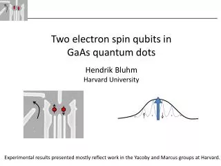 Two electron spin qubits in GaAs quantum dots Hendrik Bluhm Harvard University
