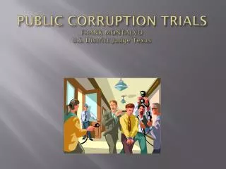 PUBLIC CORRUPTION TRIALS FRANK MONTALVO U.S . District Judge Texas