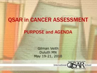 QSAR in Cancer Assessment Purpose and Agenda G ilman Veith Duluth MN May 19-21, 2010