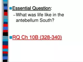 Essential Question : What was life like in the antebellum South? RQ Ch 10B (328-340)