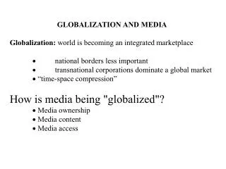 GLOBALIZATION AND MEDIA Globalization: world is becoming an integrated marketplace