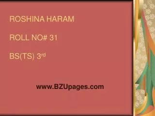 ROSHINA HARAM ROLL NO# 31 BS(TS) 3 rd