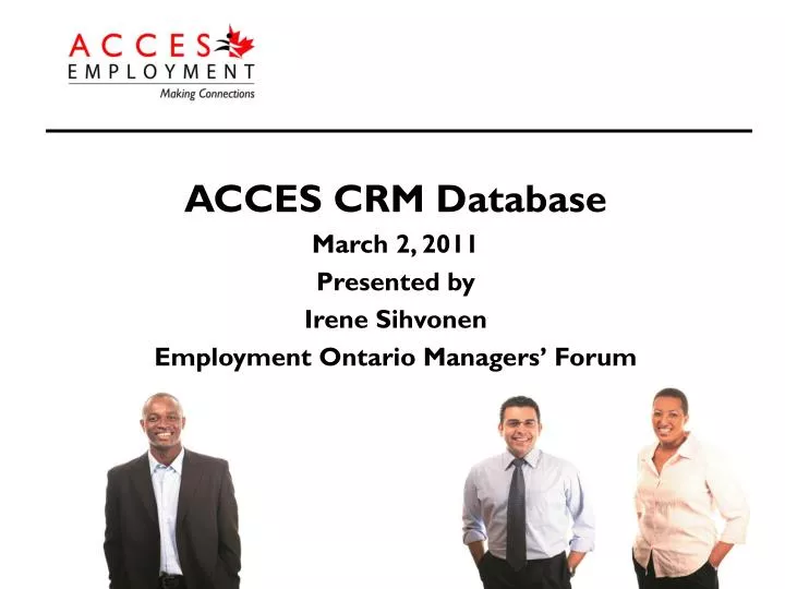 acces crm database march 2 2011 presented by irene sihvonen employment ontario managers forum