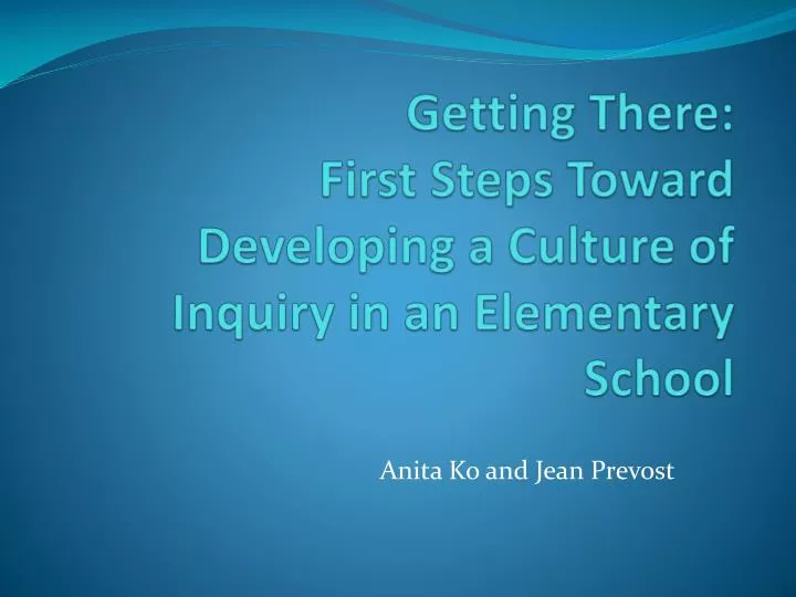 getting there first steps t oward d eveloping a culture of inquiry in an elementary school