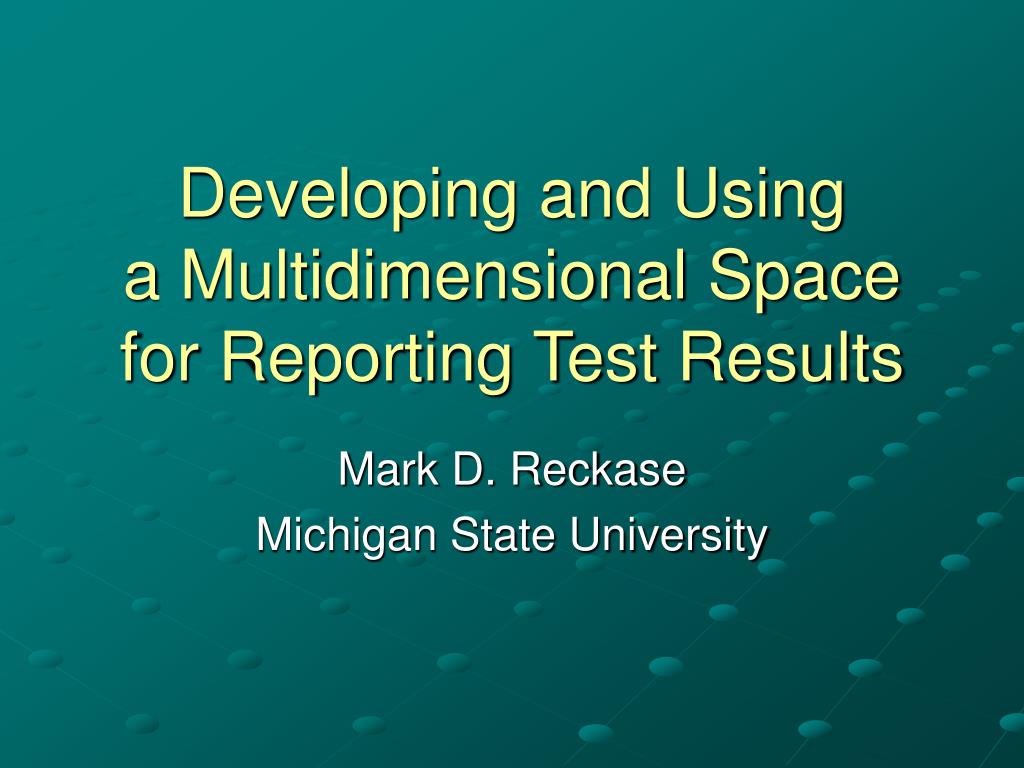 Multidimensional Testing PPT - Developing and Using a Multidimensional Space for Reporting Test ...