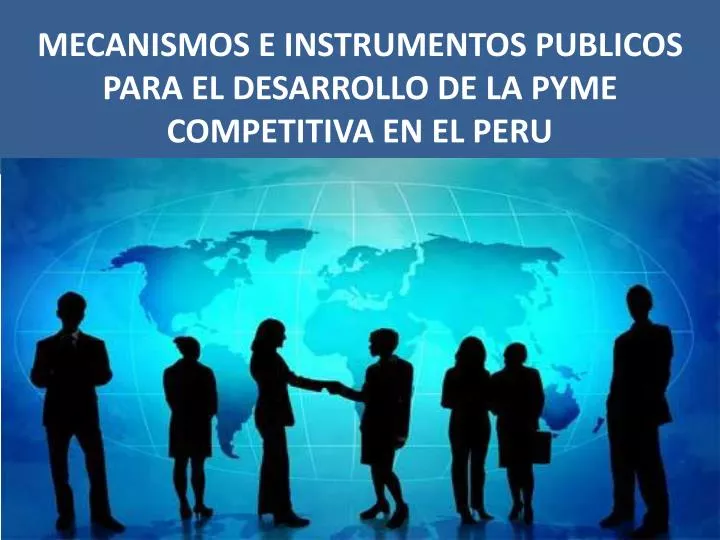 mecanismos e instrumentos publicos para el desarrollo de la pyme competitiva en el peru