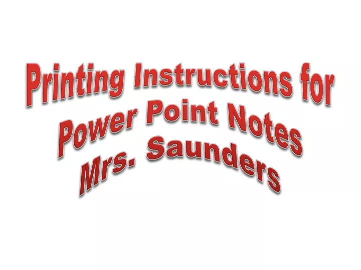 printing instructions for power point notes mrs saunders