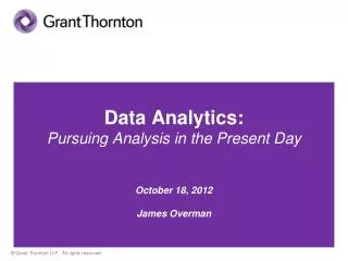 Data Analytics: Pursuing Analysis in the Present Day October 18, 2012 James Overman