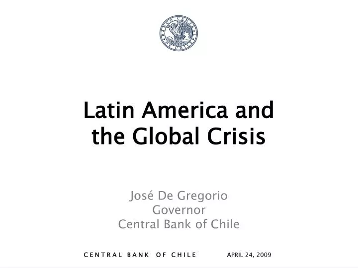 latin america and the global crisis jos de gregorio governor central bank of chile