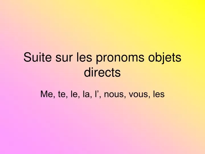 suite sur les pronoms objets directs