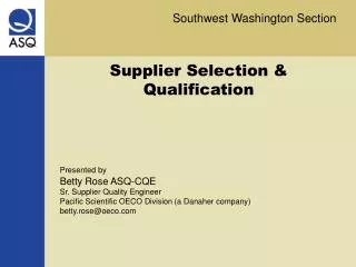 Supplier Selection &amp; Qualification Presented by Betty Rose ASQ-CQE Sr. Supplier Quality Engineer