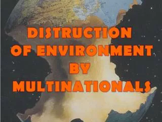 DISTRUCTION OF ENVIRONMENT BY MULTINATIONALS