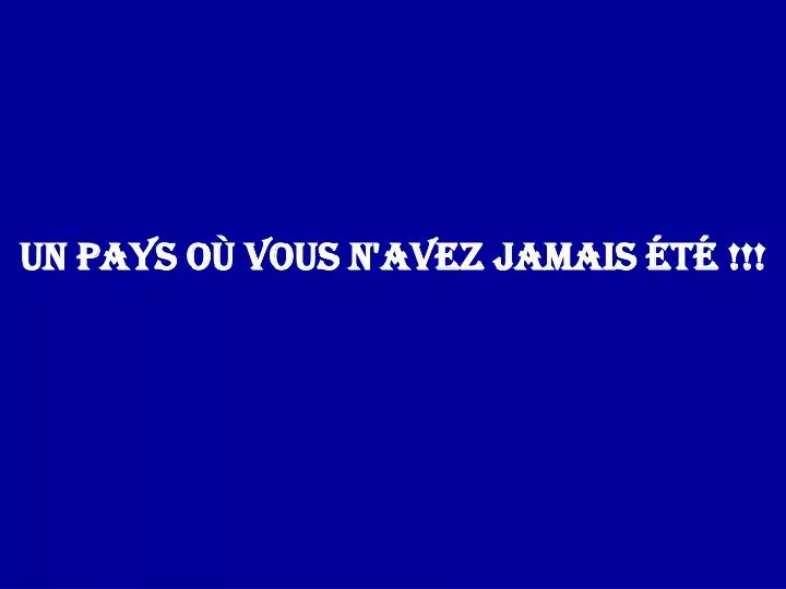 un pays o vous n avez jamais t