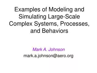 Examples of Modeling and Simulating Large-Scale Complex Systems, Processes, and Behaviors