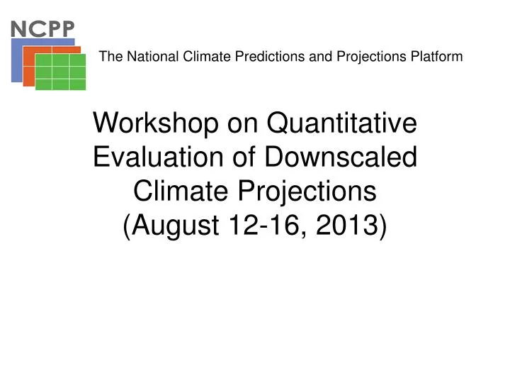 workshop on quantitative evaluation of downscaled c limate projections august 12 16 2013